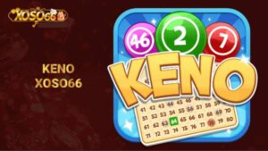 Luật Chơi Keno Tại Xoso66 Cho Người Chơi Hiểu Rõ Và Đúng Cách