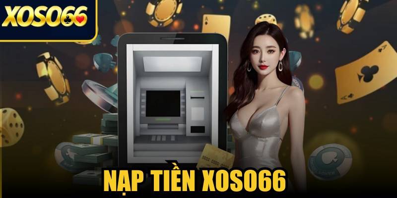 Tổng quan về hệ thống nạp tiền xoso66